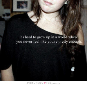 ... world where you never feel like you're pretty enough Picture Quote #1