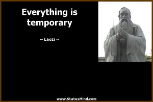 Everything is temporary - Laozi Quotes - StatusMind.com