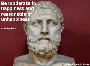 ... and reasonable in unhappiness - Periander Quotes - StatusMind.com