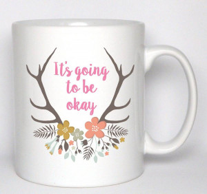 ... THE BEST OF ME DESIGNS > IT'S GOING TO BE OK MUG, INSPIRATIONAL QUOTE