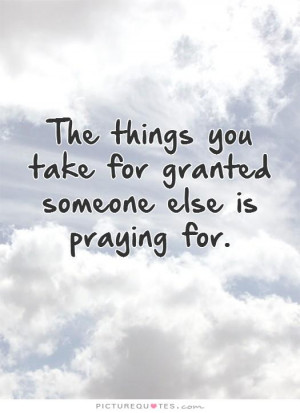 ... you take for granted someone else is praying for Picture Quote #1