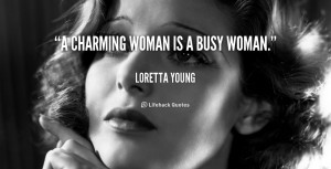 charming woman is a busy woman.”