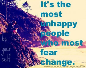Unhappy people fear change quote via www.Facebook.com/BeYourself09
