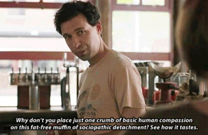 ... muffin of sociopathic detachment? See how it tastes. - Girls Quote