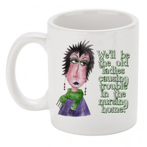 Nursing Home Coffee Mug - Personalized Coffee Mug - Old Lady Sayings ...