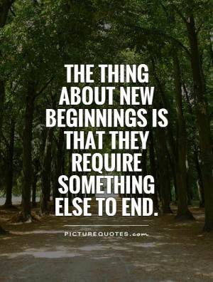 ... beginnings is that they require something else to end Picture Quote #1