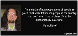 quote-i-m-a-big-fan-of-huge-populations-of-people-so-you-d-think-with ...