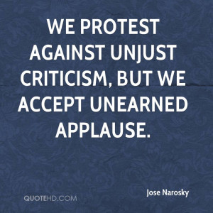 We protest against unjust criticism, but we accept unearned applause.