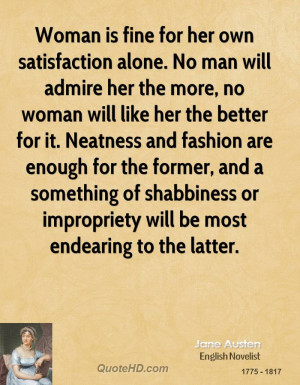 Woman is fine for her own satisfaction alone. No man will admire her ...