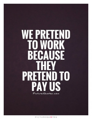 Work Quotes Funny Work Quotes Job Quotes Pay Quotes Wage Quotes Wages ...