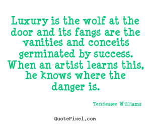 Luxury is the wolf at the door and its fangs are the vanities and ...