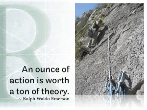 An ounce of action is worth a ton of theory ~ Ralph Waldo Emerson