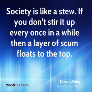 Society is like a stew. If you don't stir it up every once in a while ...