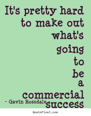 Quotes about success - It's pretty hard to make out what's going to be ...