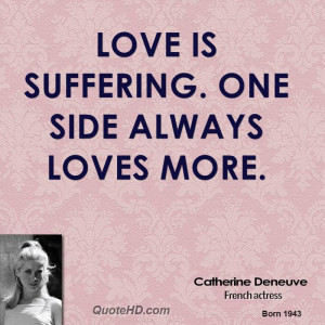 Love is suffering. One side always loves more.