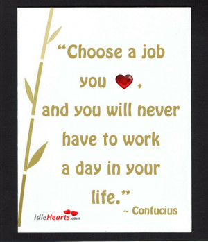 quote by confucius choose a job you love and you will never have to ...