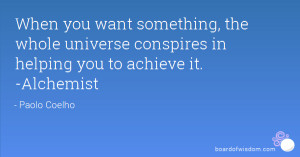 Alchemist Quotes Universe Conspires ~ When you want something, the ...