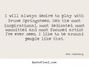 will always desire to play with Bruce Springsteen. He's the most ...