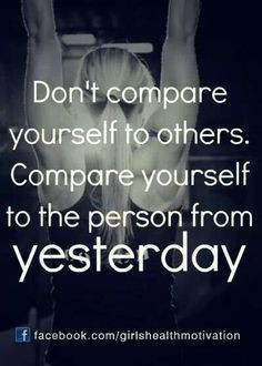 Don't compare yourself. .