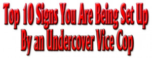 TOP TEN SIGNS YOU ARE BEING SET UP BY AN UNDERCOVER VICE COP