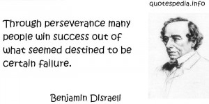 Benjamin Disraeli - Through perseverance many people win success out ...