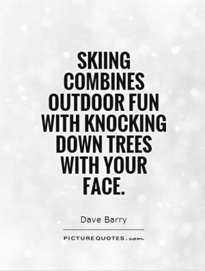 Skiing combines outdoor fun with knocking down trees with your face ...