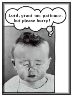Lord, grant me patience... but please hurry!