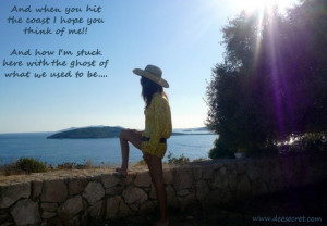 And when you hit the coast I hope you think of me - And how i'm stuck ...