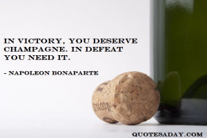 victory, you deserve champagne. In defeat, you need it. Famous quote ...