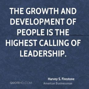 The growth and development of people is the highest calling of ...