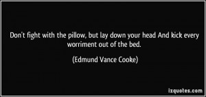 Don't fight with the pillow, but lay down your head And kick every ...