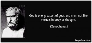 God is one, greatest of gods and men, not like mortals in body or ...