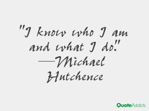 michael hutchence quotes i know who i am and what i do michael