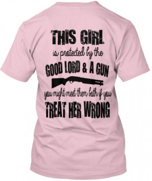 This girl is protected by the good Lord & a gun! You might meet them ...
