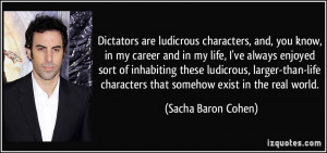 Dictators are ludicrous characters, and, you know, in my career and in ...