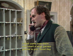 99% sure that I am Basil Fawlty