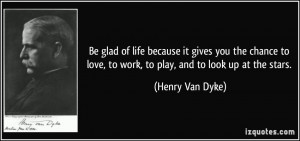 ... love, to work, to play, and to look up at the stars. - Henry Van Dyke