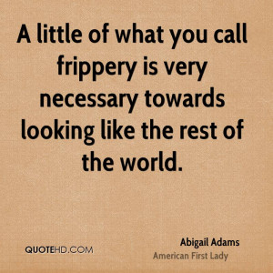 little of what you call frippery is very necessary towards looking ...