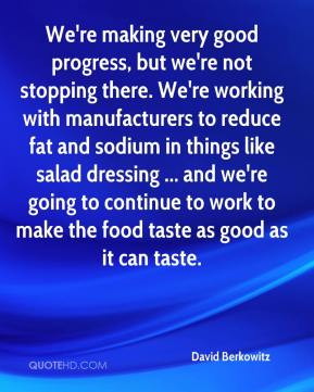 We're making very good progress, but we're not stopping there. We're ...