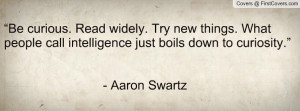 ... call intelligence just boils down to curiosity.” - Aaron Swartz