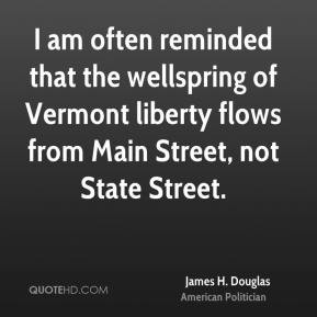 James H. Douglas - I am often reminded that the wellspring of Vermont ...