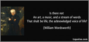 Is there not An art, a music, and a stream of words That shalt be life ...