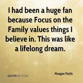 Meagan Fields - I had been a huge fan because Focus on the Family ...