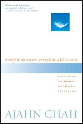 Everything Arises Everything Falls Away by Ajahn Chah