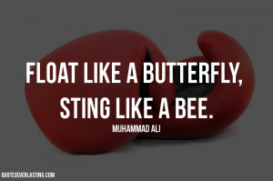 Float like a butterfly, sting like a bee. Muhammad Ali quote