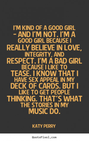 ... girl - and i'm not. i'm a good girl.. Katy Perry great love quotes