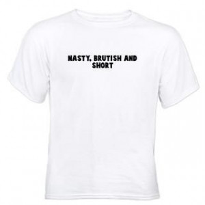 Nasty brutish and short : Quips, Quotes, and Sayings T Shirts