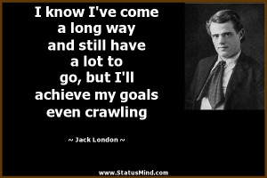 ... achieve my goals even crawling - Jack London Quotes - StatusMind.com