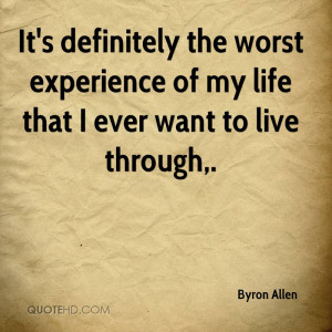 It's definitely the worst experience of my life that I ever want to ...