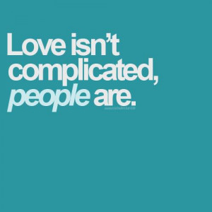 Love isn't complicated, people are.